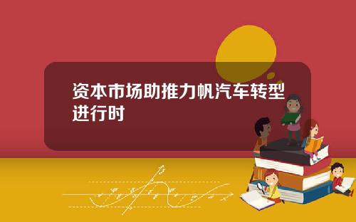 资本市场助推力帆汽车转型进行时