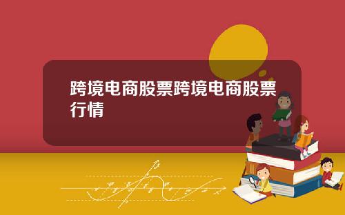 跨境电商股票跨境电商股票行情