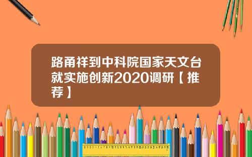 路甬祥到中科院国家天文台就实施创新2020调研【推荐】