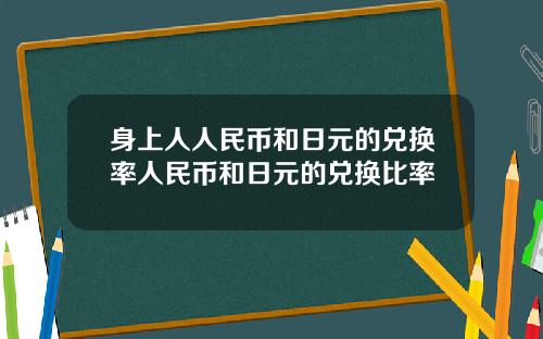 身上人人民币和日元的兑换率人民币和日元的兑换比率