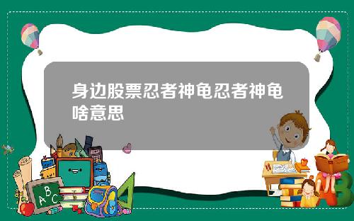 身边股票忍者神龟忍者神龟啥意思