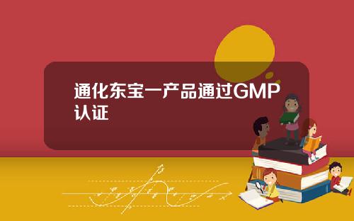通化东宝一产品通过GMP认证