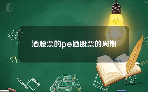 酒股票的pe酒股票的周期