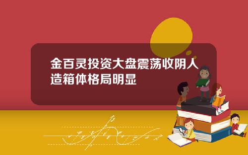 金百灵投资大盘震荡收阴人造箱体格局明显