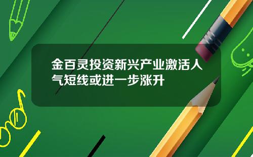 金百灵投资新兴产业激活人气短线或进一步涨升