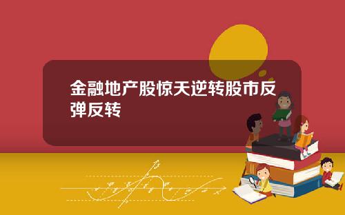 金融地产股惊天逆转股市反弹反转