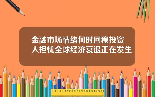 金融市场情绪何时回稳投资人担忧全球经济衰退正在发生