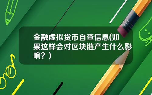 金融虚拟货币自查信息(如果这样会对区块链产生什么影响？)
