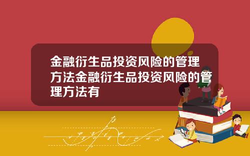 金融衍生品投资风险的管理方法金融衍生品投资风险的管理方法有