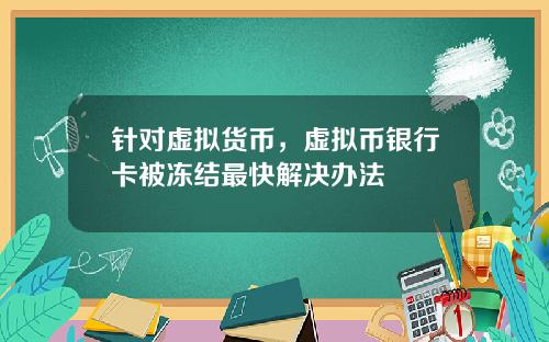 针对虚拟货币，虚拟币银行卡被冻结最快解决办法
