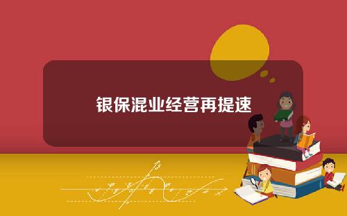 银保混业经营再提速