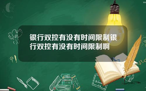 银行双控有没有时间限制银行双控有没有时间限制啊
