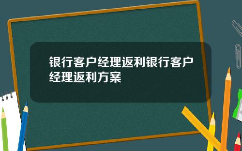 银行客户经理返利银行客户经理返利方案