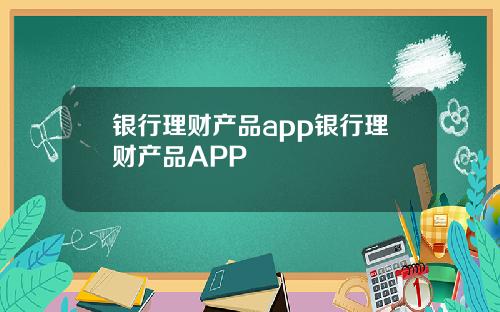 银行理财产品app银行理财产品APP