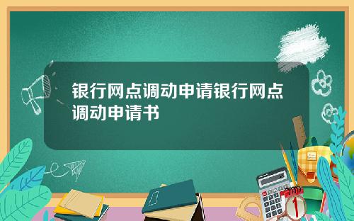 银行网点调动申请银行网点调动申请书
