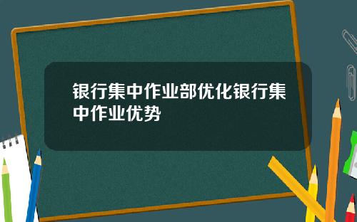银行集中作业部优化银行集中作业优势