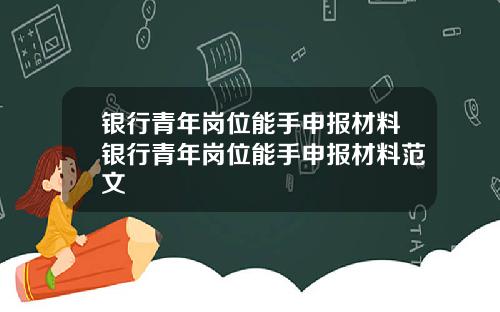 银行青年岗位能手申报材料银行青年岗位能手申报材料范文
