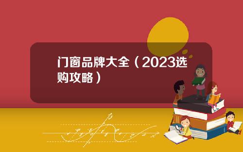 门窗品牌大全（2023选购攻略）