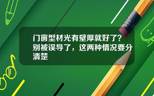 门窗型材光有壁厚就好了？别被误导了，这两种情况要分清楚