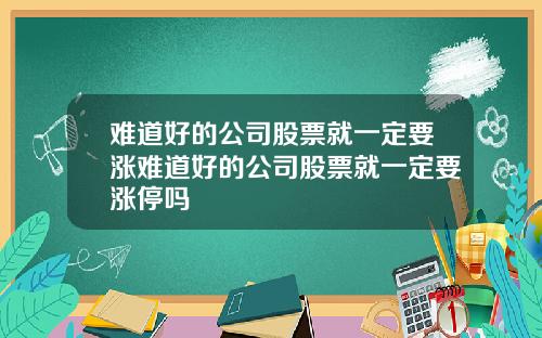 难道好的公司股票就一定要涨难道好的公司股票就一定要涨停吗
