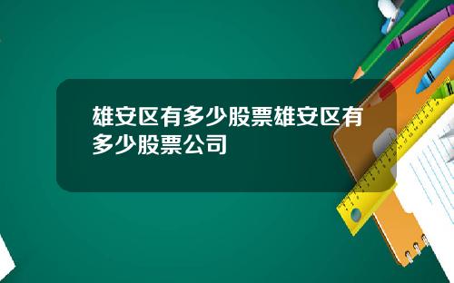 雄安区有多少股票雄安区有多少股票公司