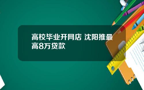 高校毕业开网店 沈阳推最高8万贷款