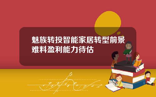 魅族转投智能家居转型前景难料盈利能力待估