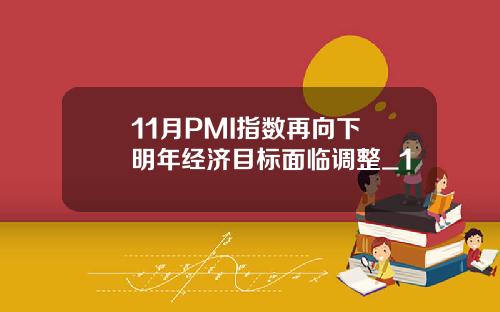 11月PMI指数再向下 明年经济目标面临调整_1