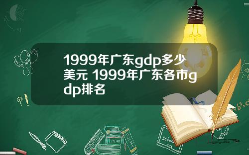 1999年广东gdp多少美元 1999年广东各市gdp排名