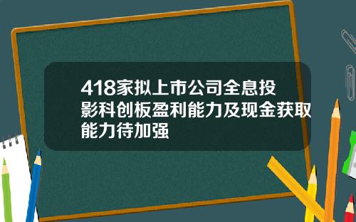 418家拟上市公司全息投影科创板盈利能力及现金获取能力待加强