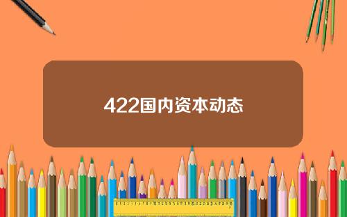 422国内资本动态