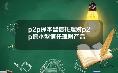 p2p保本型信托理财p2p保本型信托理财产品