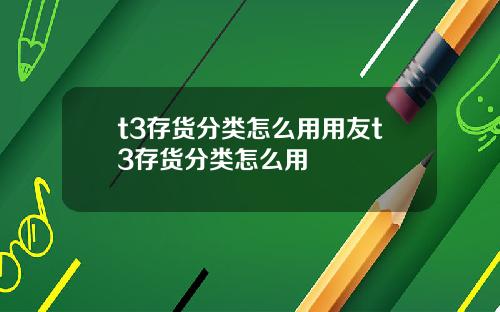 t3存货分类怎么用用友t3存货分类怎么用