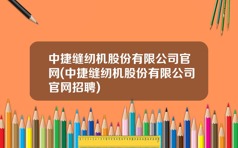 中捷缝纫机股份有限公司官网(中捷缝纫机股份有限公司官网招聘)