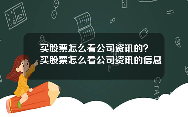买股票怎么看公司资讯的？买股票怎么看公司资讯的信息