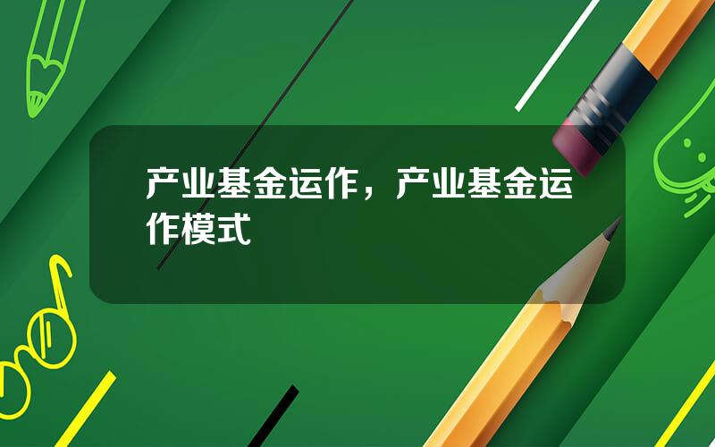 产业基金运作，产业基金运作模式