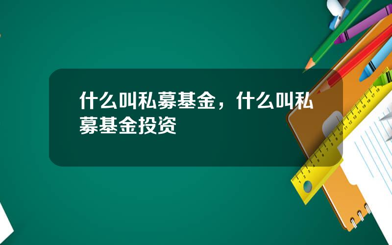 什么叫私募基金，什么叫私募基金投资