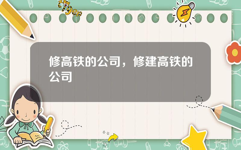 修高铁的公司，修建高铁的公司