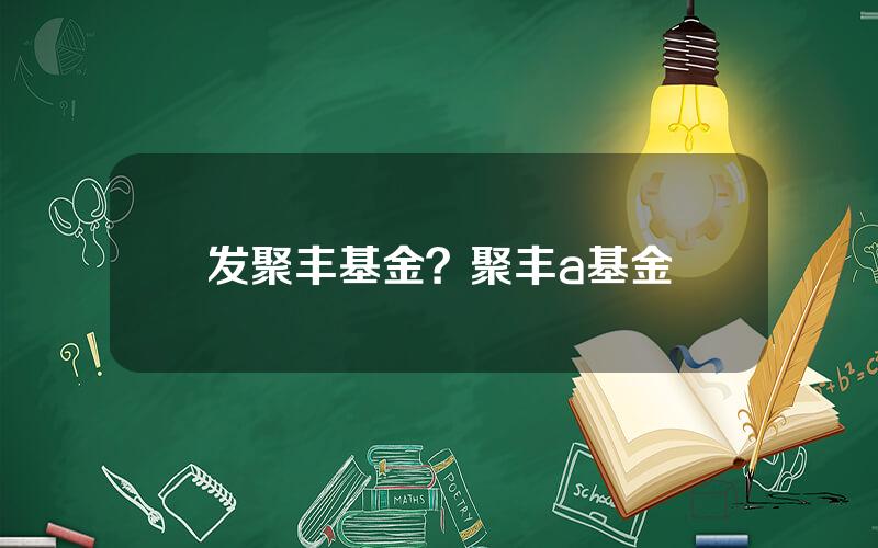 发聚丰基金？聚丰a基金