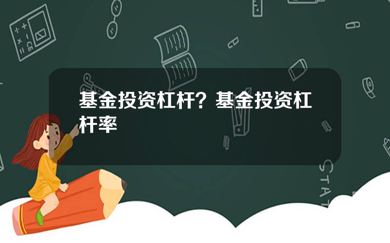 基金投资杠杆？基金投资杠杆率