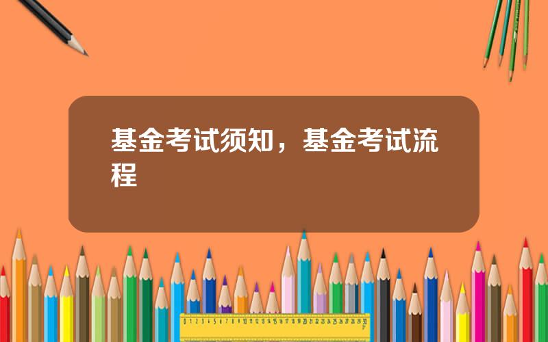 基金考试须知，基金考试流程