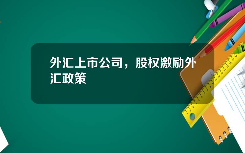 外汇上市公司，股权激励外汇政策