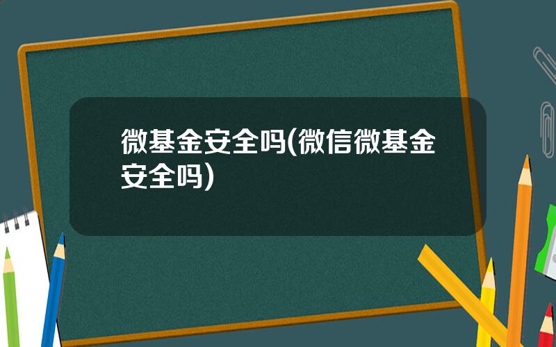 微基金安全吗(微信微基金安全吗)