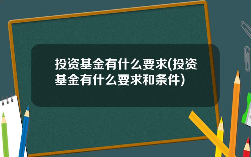 投资基金有什么要求(投资基金有什么要求和条件)