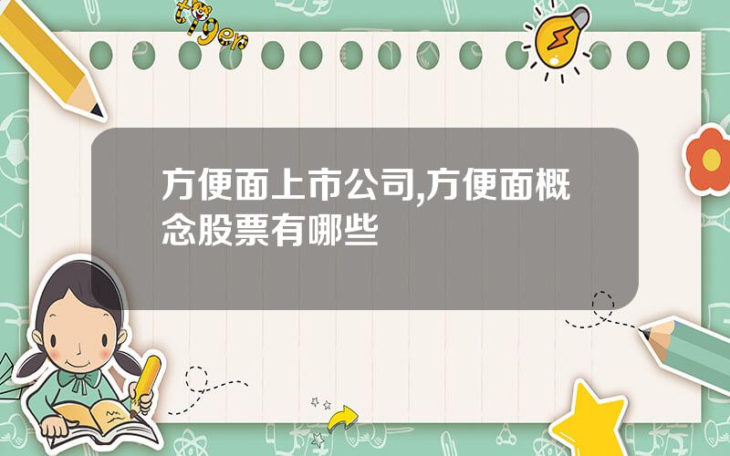 方便面上市公司,方便面概念股票有哪些