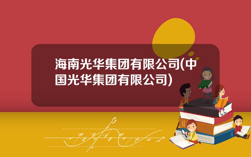 海南光华集团有限公司(中国光华集团有限公司)