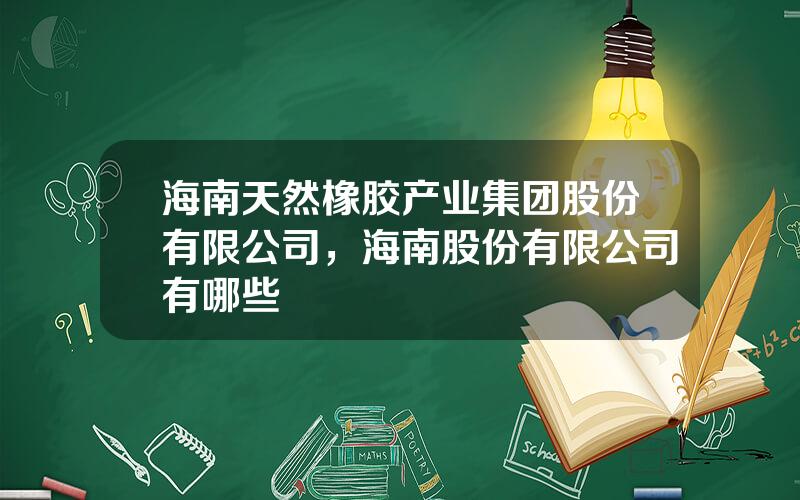 海南天然橡胶产业集团股份有限公司，海南股份有限公司有哪些