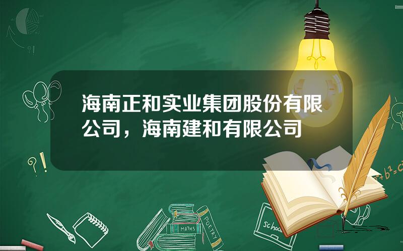 海南正和实业集团股份有限公司，海南建和有限公司