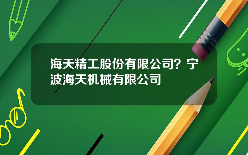 海天精工股份有限公司？宁波海天机械有限公司