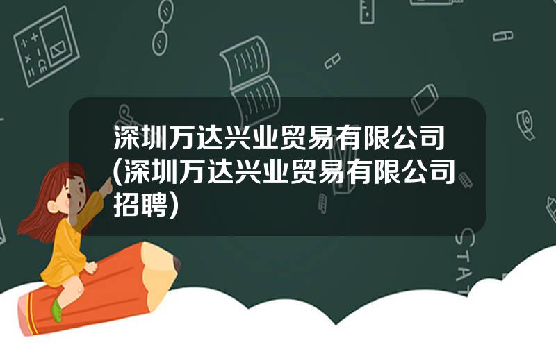 深圳万达兴业贸易有限公司(深圳万达兴业贸易有限公司招聘)